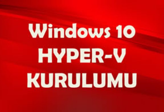 Windows 10 HYPER-V (Sanal Makine) Kurulumu